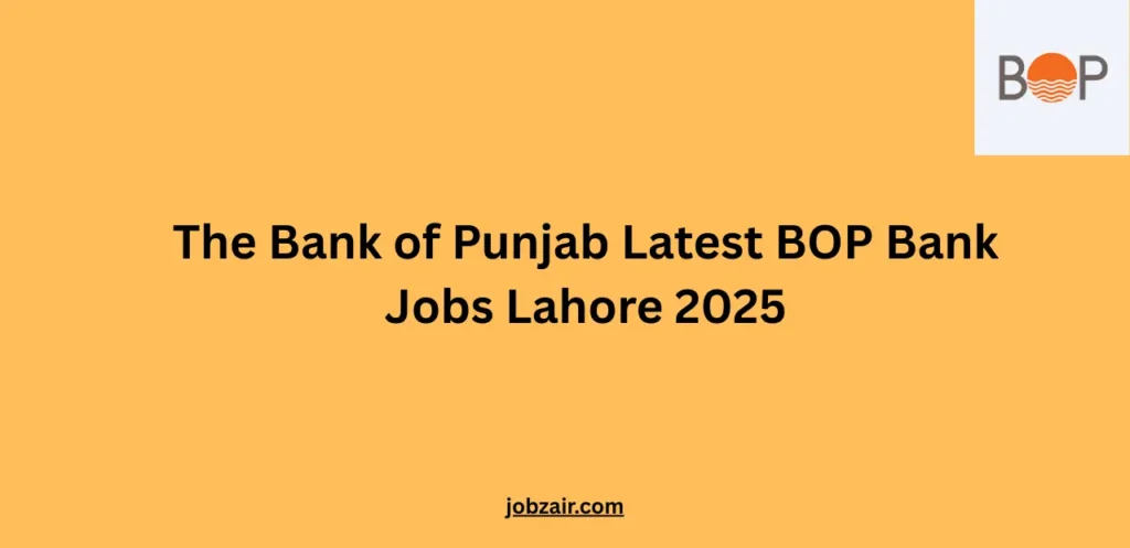 The Bank of Punjab Latest BOP Bank Jobs Lahore 2025